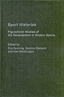 Sport Histories : Figurational Studies in the Development of Modern Sports