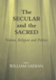 The Secular and the Sacred : Nation, Religion and Politics