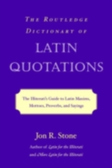 The Routledge Dictionary of Latin Quotations : The Illiterati's Guide to Latin Maxims, Mottoes, Proverbs, and Sayings