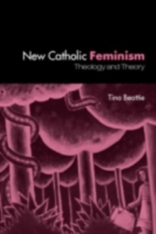 The New Catholic Feminisim : Theology, Gender Theory and Dialogue