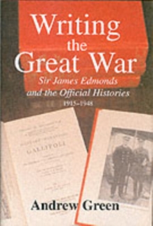 Writing the Great War : Sir James Edmonds and the Official Histories, 1915-1948