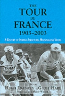 The Tour De France, 1903-2003 : A Century of Sporting Structures, Meanings and Values