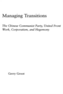 Managing Transitions : The Chinese Communist Party, United Front Work, Corporatism and Hegemony