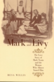 Mark and Livy : The Love Story of Mark Twain and the Woman Who Almost Tamed Him