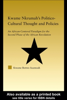 Kwame Nkrumah's Politico-Cultural Thought and Politics : An African-Centered Paradigm for the Second Phase of the African Revolution