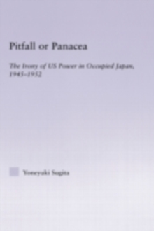 Pitfall or Panacea : The Irony of U.S. Power in Occupied Japan, 1945-1952