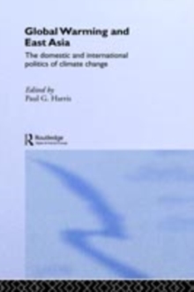 Global Warming and East Asia : The Domestic and International Politics of Climate Change