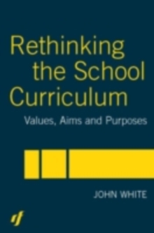 Rethinking the School Curriculum : Values, Aims and Purposes