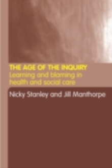 The Age of the Inquiry : Learning and Blaming in Health and Social Care