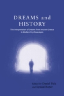 Dreams and History : The Interpretation of Dreams from Ancient Greece to Modern Psychoanalysis