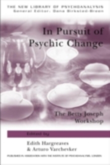 In Pursuit of Psychic Change : The Betty Joseph Workshop