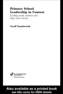 Primary School Leadership in Context : Leading Small, Medium and Large Sized Schools