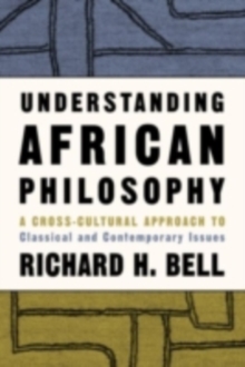 Understanding African Philosophy : A Cross-cultural Approach to Classical and Contemporary Issues