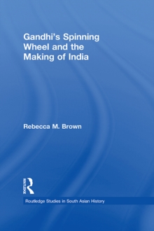 Gandhi's Spinning Wheel and the Making of India, EPUB eBook Gandhi's Spinning Wheel and the Making of India, EPUB eBook