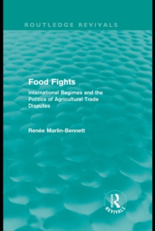 Food Fights (Routledge Revivals) : International Regimes and the Politics of Agricultural Trade Disputes