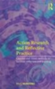 Action Research and Reflective Practice : Creative and Visual Methods to Facilitate Reflection and Learning