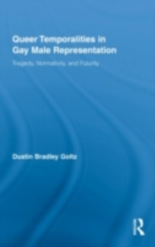 Queer Temporalities in Gay Male Representation : Tragedy, Normativity, and Futurity