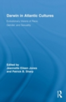 Darwin in Atlantic Cultures : Evolutionary Visions of Race, Gender, and Sexuality