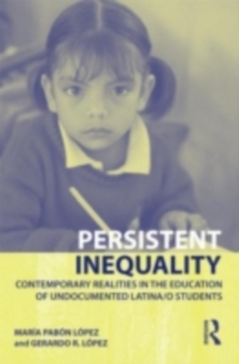 Persistent Inequality : Contemporary Realities in the Education of Undocumented Latina/o Students