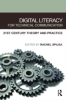 Digital Literacy for Technical Communication : 21st Century Theory and Practice