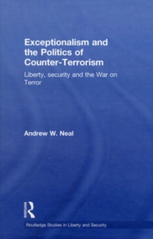 Exceptionalism and the Politics of Counter-Terrorism : Liberty, Security and the War on Terror