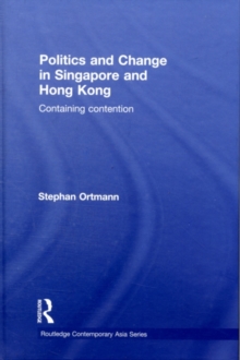 Politics and Change in Singapore and Hong Kong : Containing Contention