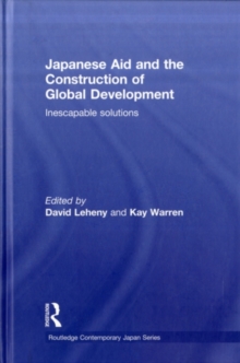 Japanese Aid and the Construction of Global Development : Inescapable Solutions