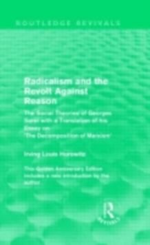 Radicalism and the Revolt Against Reason (Routledge Revivals) : The Social Theories of Georges Sorel with a Translation of his Essay on the Decomposition of Marxism