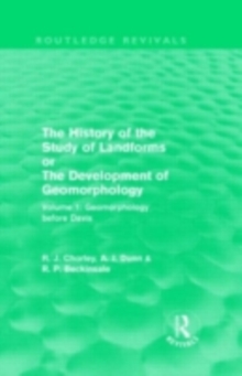 The History of the Study of Landforms: Volume 1 - Geomorphology Before Davis (Routledge Revivals) : or the Development of Geomorphology