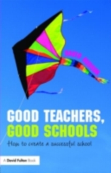 Good Teachers, Good Schools : How to Create a Successful School