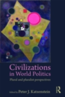 Civilizations in World Politics : Plural and Pluralist Perspectives