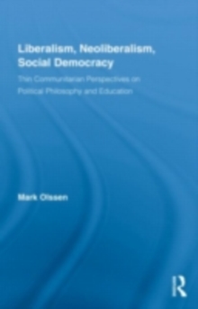 Liberalism, Neoliberalism, Social Democracy : Thin Communitarian Perspectives on Political Philosophy and Education