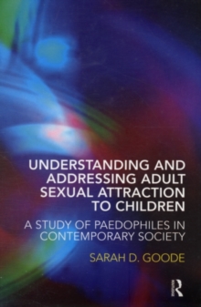 Understanding and Addressing Adult Sexual Attraction to Children : A Study of Paedophiles in Contemporary Society