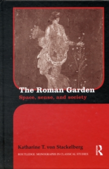 The Roman Garden : Space, Sense, and Society