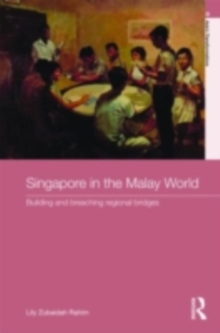 Singapore in the Malay World : Building and Breaching Regional Bridges