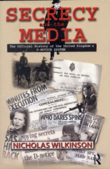 Secrecy and the Media : The Official History of the United Kingdom's D-Notice System