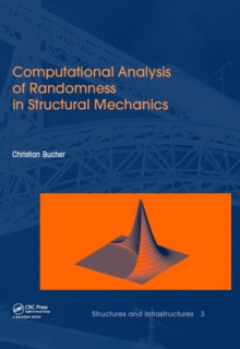 Computational Analysis of Randomness in Structural Mechanics : Structures and Infrastructures Book Series, Vol. 3