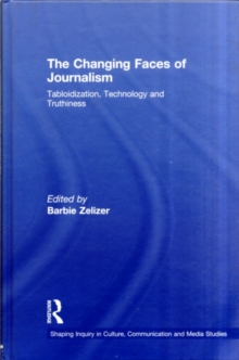 The Changing Faces of Journalism : Tabloidization, Technology and Truthiness