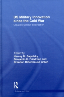 US Military Innovation since the Cold War : Creation Without Destruction