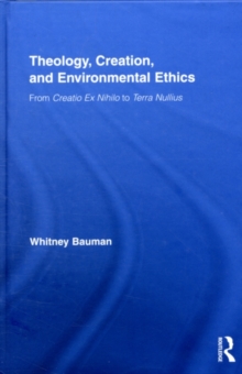 Theology, Creation, and Environmental Ethics : From Creatio Ex Nihilo to Terra Nullius