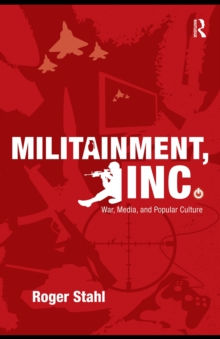 Militainment, Inc. : War, Media, and Popular Culture