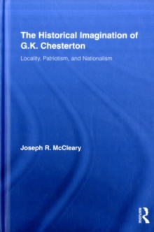 The Historical Imagination of G.K. Chesterton : Locality, Patriotism, and Nationalism