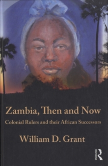 Zambia Then And Now : Colonial Rulers and their African Successors