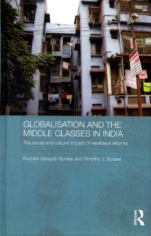 Globalisation and the Middle Classes in India : The Social and Cultural Impact of Neoliberal Reforms