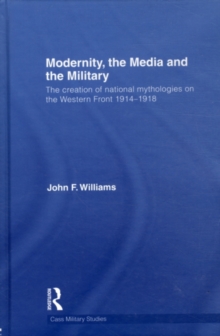 Modernity, the Media and the Military : The Creation of National Mythologies on the Western Front 1914-1918