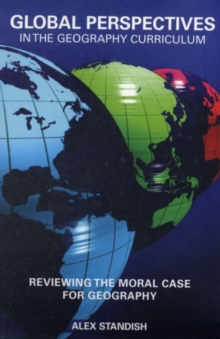 Global Perspectives in the Geography Curriculum : Reviewing the Moral Case for Geography