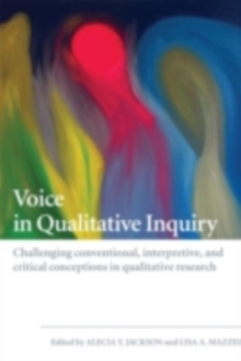 Voice in Qualitative Inquiry : Challenging conventional, interpretive, and critical conceptions in qualitative research