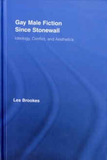 Gay Male Fiction Since Stonewall : Ideology, Conflict, and Aesthetics