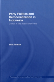 Party Politics and Democratization in Indonesia : Golkar in the post-Suharto era