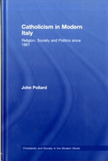 Catholicism in Modern Italy : Religion, Society and Politics since 1861